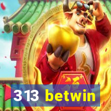 313 betwin